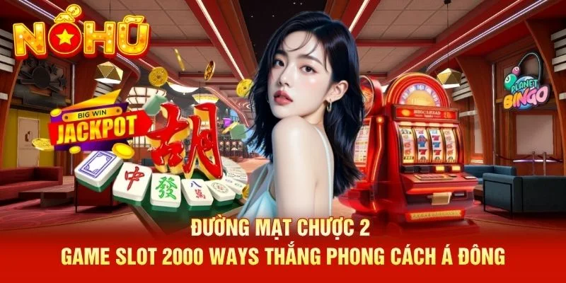 Đường Mạt Chược 2 game slot 2000 ways thắng phong cách Á Đông
