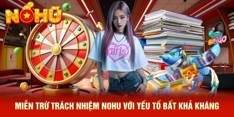 Miễn trừ trách nhiệm NOHU với yếu tố bất khả kháng