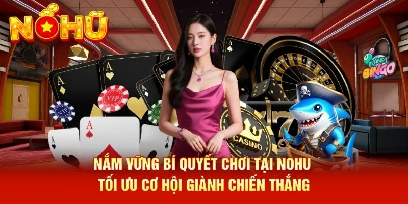 Nắm vững bí quyết chơi tại NOHU tối ưu cơ hội giành chiến thắng Nắm vững bí quyết chơi tại NOHU tối ưu cơ hội giành chiến thắng