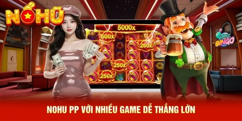 NOHU PP với nhiều game dễ thắng lớn NOHU PP với nhiều game dễ thắng lớn