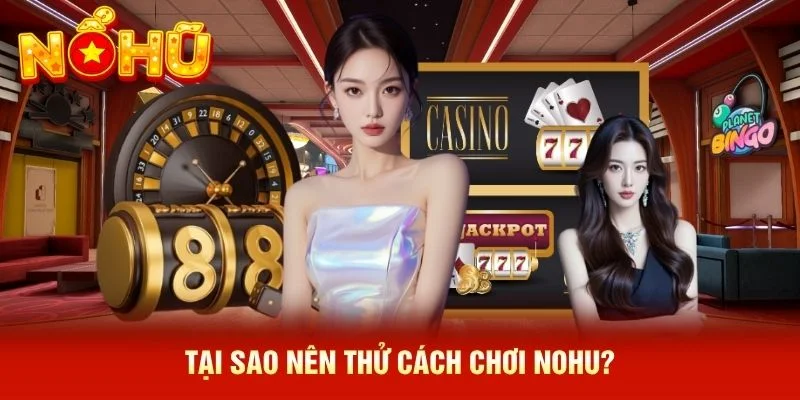 Tại sao nên thử cách chơi NOHU?
